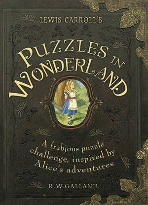 Lewis Carroll's Puzzles in Wonderland: A Frabjous Puzzle Challenge, Inspired by Alice's Adventures by Richard Wolfrik Galland, Richard Wolfrik Galland