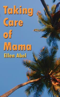 Taking Care of Mama by Ellen Abel