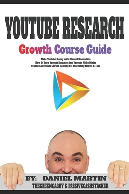 Youtube Research Growth Course Guide: Make Youtube Money with Channel Domination - How To Turn Youtube Dummies into Youtube Niche Ninjas - Youtube Alg by Thegreencabby, Daniel Martin, Passivecashstacker