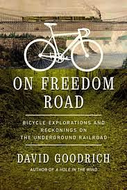 On Freedom Road: Bicycle Explorations and Reckonings on the Underground Railroad by David Goodrich