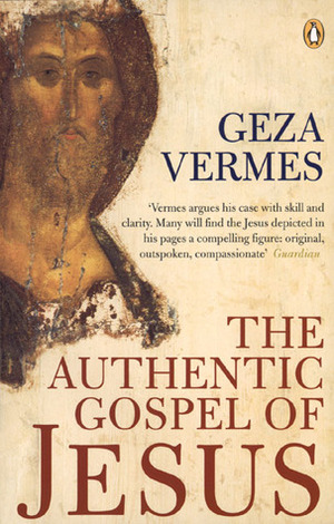 The Authentic Gospel of Jesus by Géza Vermes