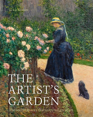 The Artist's Garden: The Secret Spaces That Inspired Great Art by Jackie Bennett