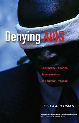 Denying AIDS: Conspiracy Theories, Pseudoscience, and Human Tragedy by Seth C. Kalichman