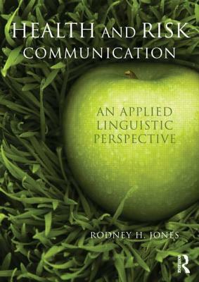 Health and Risk Communication: An Applied Linguistic Perspective by Rodney Jones