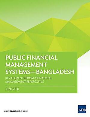Public Financial Management Systems - Bangladesh: Key Elements from a Financial Management Perspective by Asian Development Bank