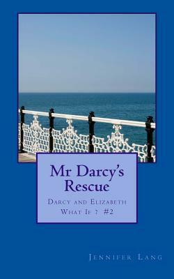Mr Darcy's Rescue: Darcy and Elizabeth What If? #2 by Jennifer Lang