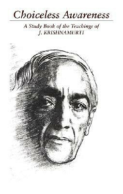 Choiceless Awareness: A Selection of Passages for the Study of the Teachings of J. Krishnamurti by J. Krishnamurti