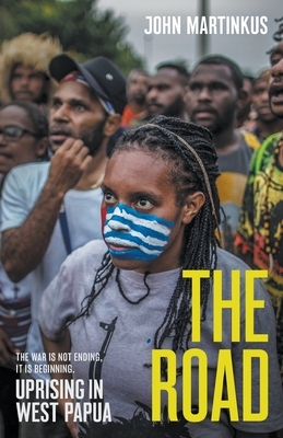 The Road: Uprising in West Papua by John Martinkus