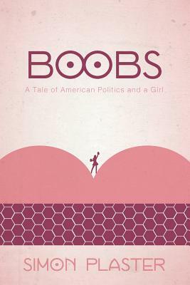 Boobs: A Tale of American Politics and a Girl by Simon Plaster