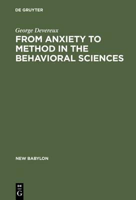 From Anxiety to Method in the Behavioral Sciences by George Devereux