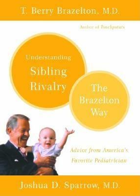 Understanding Sibling Rivalry: The Brazelton Way by Joshua D. Sparrow, T. Berry Brazelton