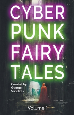 Cyberpunk Fairy Tales: Volume 1 by George Saoulidis