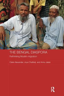 The Bengal Diaspora: Rethinking Muslim Migration by Annu Jalais, Claire Alexander, Joya Chatterji