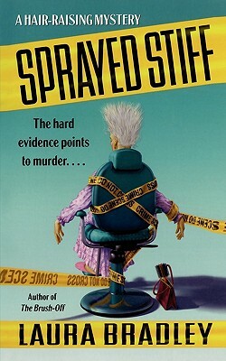 Sprayed Stiff: A Hair-Raising Mystery by Laura Bradley