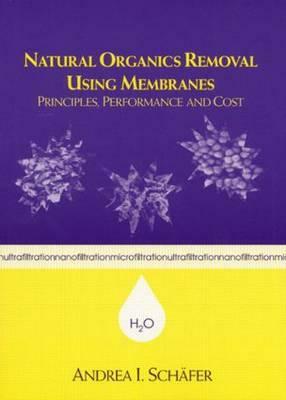 Natural Organics Removal Using Membranes: Principles, Performance, and Cost by Andrea Schafer