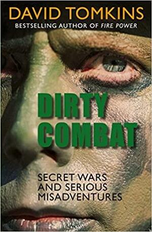 Dirty Combat: Secret Wars and Serious Misadventures by David Tomkins