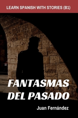 Learn Spanish With Stories (B1): Fantasmas del Pasado - Spanish Intermediate by Juan Fernández