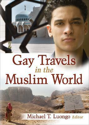 Gay Travels in the Muslim World by Michael T. Luongo
