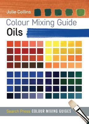 Colour Mixing Guide: Oils by Julie Collins