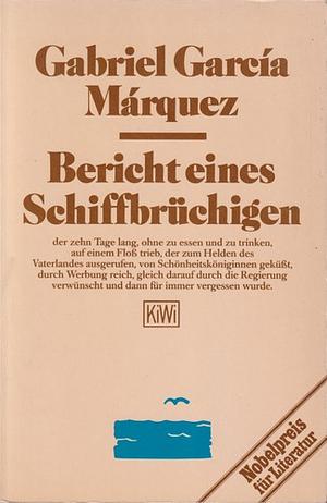 Bericht eines Schiffbrüchigen, der zehn Tage lang, ohne zu essen und zu trinken, auf einem Floß trieb, der zum Helden des Vaterlandes ausgerufen, von Schönheitsköniginnen geküßt, durch Werbung reich, gleich drauf durch die Regierung verwünscht und dann für immer vergessen wurde by Gabriel García Márquez