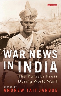 War News in India: The Punjabi Press During World War I by Andrew Tait Jarboe
