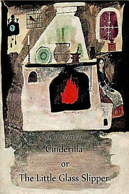 Cinderilla or The Little Glass Slipper by Charles Perrault