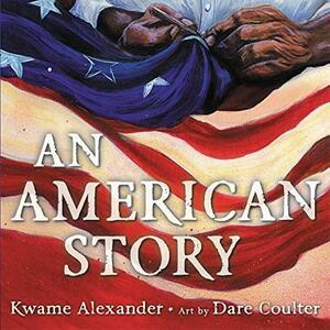 An American Story by Dare Coulter, Kwame Alexander
