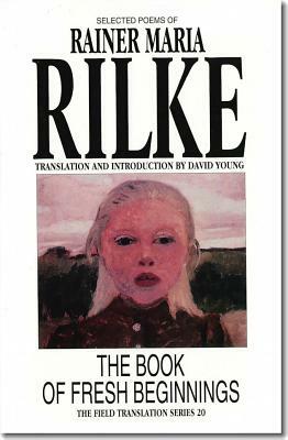 The Book of Fresh Beginnings, Volume 20: Selected Poems of Rainer Maria Rilke by Rainer Maria Rilke