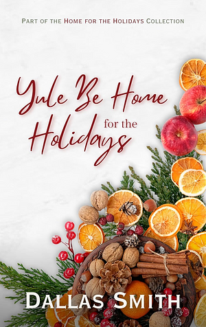 Yule Be Home for the Holidays by Dallas Smith