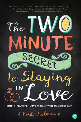 The Two-Minute Secret to Staying in Love: Simple, Powerful Ways to Make Your Marriage Last by Heidi Poelman