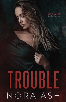 Trouble: A Bad Boy Mafia Romance by Nora Ash