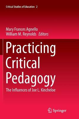 Practicing Critical Pedagogy: The Influences of Joe L. Kincheloe by 