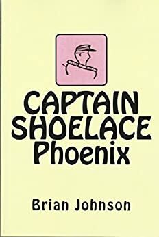 Captain Shoelace: Phoenix by Brian Johnson