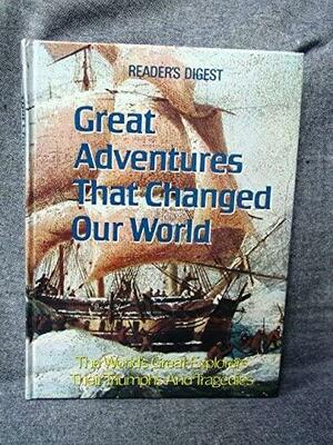 Great Adventures that Changed Our World: The World's Great Explorers, Their Triumphs and Tragedies by Reader's Digest