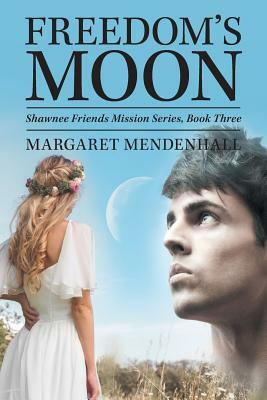 Freedom's Moon: Shawnee Friends Mission Series, Book Three by Margaret Mendenhall