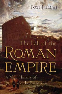 The Fall of the Roman Empire: A New History of Rome and the Barbarians by Peter Heather