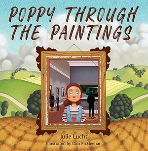 Poppy Through the Paintings by Julie Lucht, Dan McGeehan