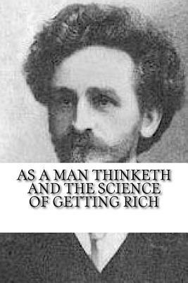 As a Man Thinketh and The Science of Getting Rich by Wallace Wattles, James Allen