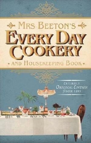 Mrs Beeton's Everyday Cookery and Housekeeping Book: A Practical and Useful Guide for All Mistresses and Servants by Isabella Beeton
