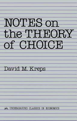 Notes On The Theory Of Choice by David Kreps