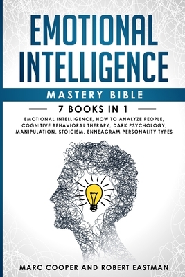 Emotional Intelligence Mastery Bible: Emotional Intelligence, How to Analyze People, Cognitive Behavioral Therapy, Dark Psychology, Manipulation, Stoi by Robert Eastman, Marc Cooper