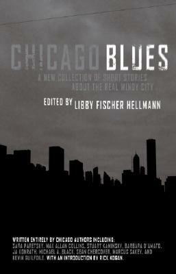 Chicago Blues by Michael Allen Dymmoch, Libby Fischer Hellmann, Brian Pinkerton, Stuart M. Kaminsky, Jack Fredrickson, Rick Kogan, Marcus Sakey, Kevin Guilfoile, Barbara D'Amato, Ronald Levitsky, J.A. Konrath, D.C. Brod, Mary V. Welk, David J. Walker, Sean Chercover, Max Allan Collins, Sam Hill, Kris Nelscott, Sara Paretsky, Steven B. Mandel, Michael A. Black, Kristine Kathryn Rusch, Sam Reaves
