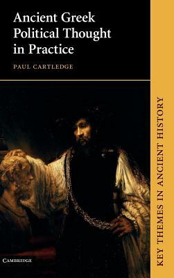 Ancient Greek Political Thought in Practice by Paul Anthony Cartledge