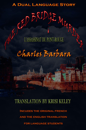 The Red Bridge Murder (L'Assassinat du Pont-Rouge): A Dual Language Story by Krisi Keley, Charles Barbara