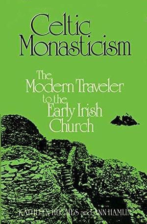 Celtic Monasticism: The Modern Traveler to the Early Irish Church by Ann Hamlin, Kathleen Hughes