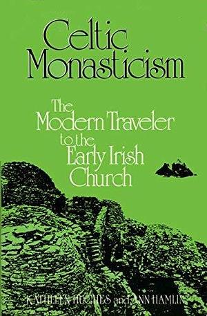 Celtic Monasticism: The Modern Traveler to the Early Irish Church by Kathleen Hughes, Ann Hamlin