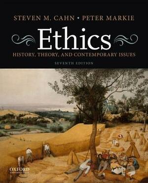 Ethics: History, Theory, and Contemporary Issues by Steven M. Cahn, Peter Markie