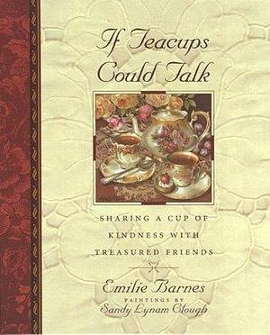 If Teacups Could Talk by Emilie Barnes