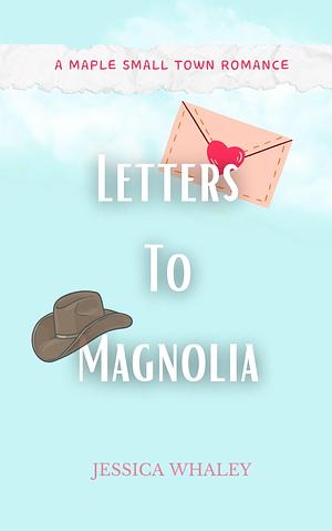 Letters To Magnolia : A Maple Small Town Romance by Stevi Kendrick, Jessica Whaley, Jessica Whaley