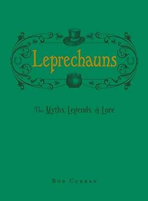 Leprechauns: The Myths, Legends, & Lore by Bob Curran
